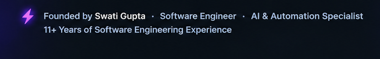 Founded by Swati Gupta · Software Engineer · AI & Automation Specialist · 11+ Years of Software Engineering Experience